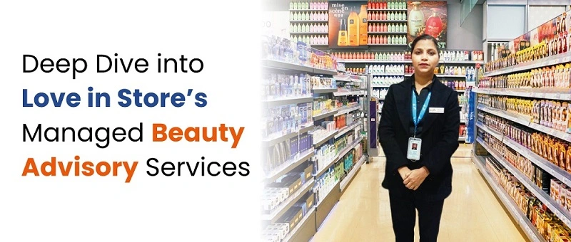 Beauty Advisor Insights: A Deep Dive into Love in Store's Managed Beauty Advisory Services
